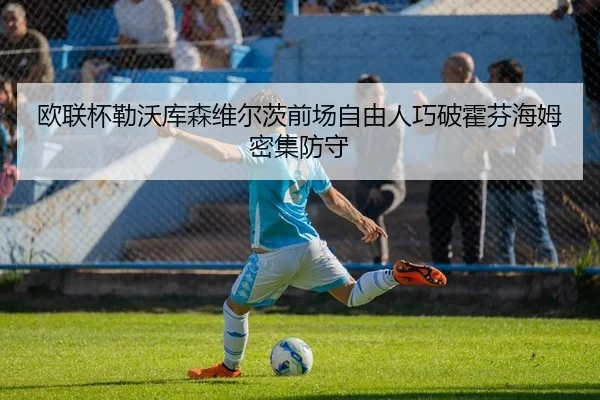 欧联杯勒沃库森维尔茨前场自由人巧破霍芬海姆密集防守